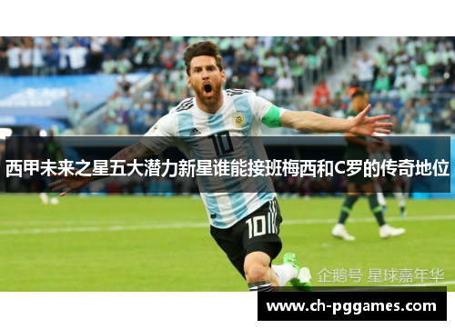 西甲未来之星五大潜力新星谁能接班梅西和C罗的传奇地位
