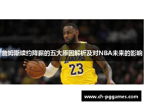 詹姆斯续约降薪的五大原因解析及对NBA未来的影响