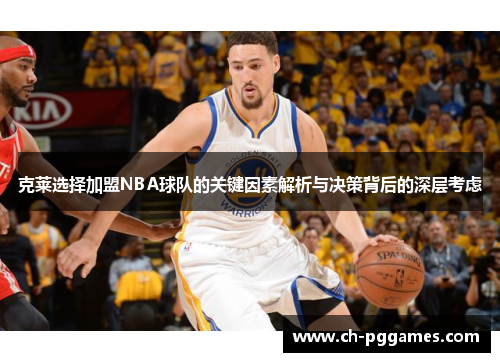 克莱选择加盟NBA球队的关键因素解析与决策背后的深层考虑