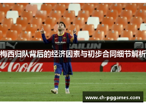 梅西归队背后的经济因素与初步合同细节解析