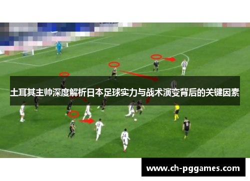 土耳其主帅深度解析日本足球实力与战术演变背后的关键因素