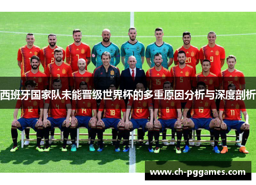 西班牙国家队未能晋级世界杯的多重原因分析与深度剖析