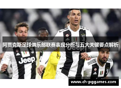 阿贾克斯足球俱乐部联赛表现分析与五大关键要点解析