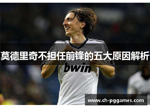 莫德里奇不担任前锋的五大原因解析
