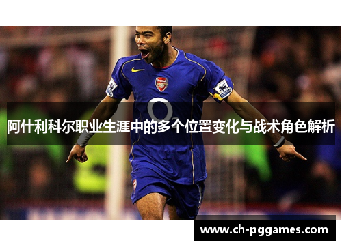 阿什利科尔职业生涯中的多个位置变化与战术角色解析