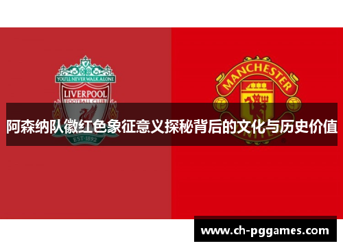 阿森纳队徽红色象征意义探秘背后的文化与历史价值