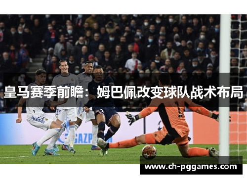 皇马赛季前瞻：姆巴佩改变球队战术布局
