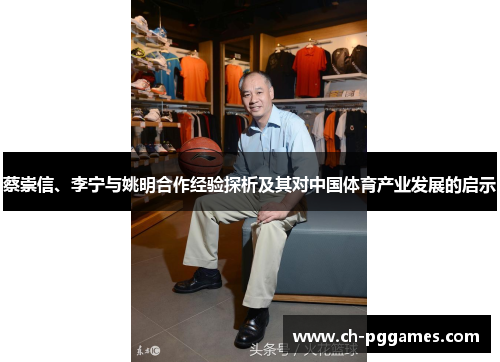蔡崇信、李宁与姚明合作经验探析及其对中国体育产业发展的启示 蔡崇信、李宁与姚明合作经验探析及其对中国体育产业发展的启示