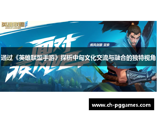 通过《英雄联盟手游》探析中匈文化交流与融合的独特视角
